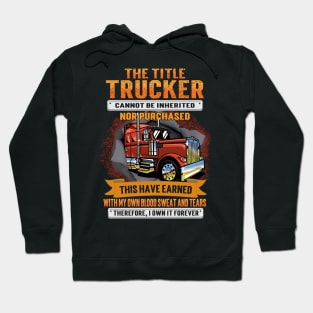 The Title Trucker Cannot Be Inherited Nor Purchased This I Have Earned Hoodie